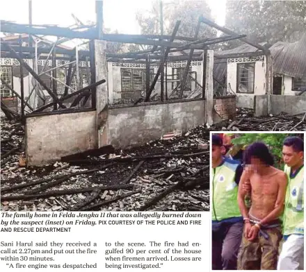  ??  ?? The family home in Felda Jengka 11 that was allegedly burned down by the suspect (inset) on Friday. PIX COURTESY OF THE POLICE AND FIRE
AND RESCUE DEPARTMENT