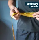  ??  ?? Shed extra
pounds