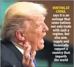  ??  ?? HINTING AT CHINA, says it is an outrage that some nations not only trade with such a regime, but also arm, supply and financiall­y support a country that imperils the world