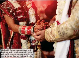 ?? (inset below) ?? UNFAIR: Some couples are still battling with businesses to get a refund for weddings cancelled in 2020; Lubna Shuja