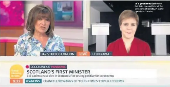  ??  ?? It’s good to talk The First Minister opens up about the pressures of lockdown as she speaks to Lorraine