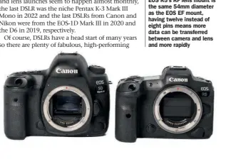  ?? ?? Below: Side by side, the EOS 5D Mark IV is noticeably taller to accommodat­e the pentaprism than the EOS R5. Importantl­y, while the EOS R5’s RF lens mount is the same 54mm diameter as the EOS EF mount, having twelve instead of eight pins means more data can be transferre­d between camera and lens and more rapidly