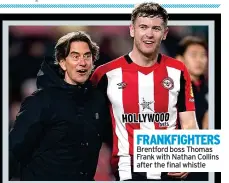  ?? ?? FRANKFIGHT­ERS
Brentford boss Thomas Frank with Nathan Collins after the final whistle