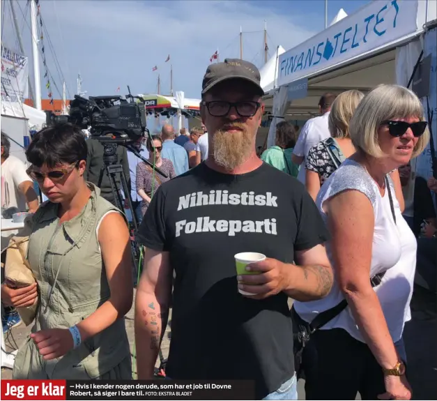  ?? FOTO: EKSTRA BLADET ?? Jeg er klar – Hvis I kender nogen derude, som har et job til Dovne Robert, så siger I bare til.