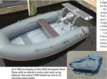  ??  ?? An F-RIB on display at the 2016 Annapolis Boat Show with an electric motor and solar array (above); the same F-RIB folded up and in its carrying case (right)