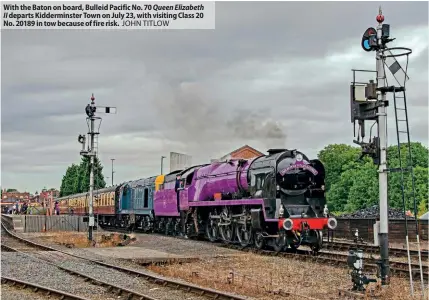  ?? ?? With the Baton on board, Bulleid Pacific No. 70 Queen Elizabeth II departs Kiddermins­ter Town on July 23, with visiting Class 20 No. 20189 in tow because of fire risk. JOHN TITLOW