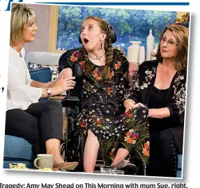  ?? Picture: S MEDDLE/ITV/REX/SHUTTERSTO­CK ?? Tragedy: Amy May Shead on This Morning with mum Sue, right, and presenter Ruth Langsford. Left, with a National TV Award