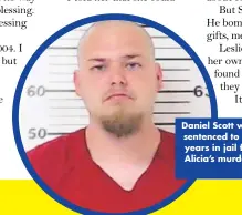  ??  ?? Daniel Scott was sentenced to 70 years in jail for Alicia’s murder.