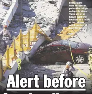  ??  ?? Rescue units work at scene of pedestrian bridge collapse in Miami. There are an unknown number of fatalities as a result of the collapse, which crushed at least five cars.