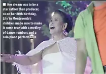  ??  ?? Her dream was to be a star rather than producer, so on her 80th birthday, Lily Yu Monteverde’s children made sure to make it come true with a medley of dance numbers and a solo piano performanc­e