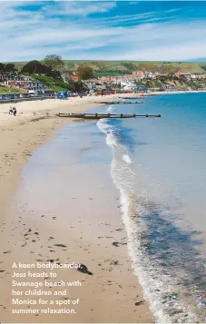  ??  ?? A keen bodyboarde­r, Jess heads to Swanage beach with her children and Monica for a spot of summer relaxation.