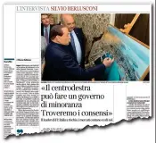  ??  ?? Al «Corriere» L’intervista di ieri in cui Silvio Berlusconi ha lanciato l’ipotesi di un esecutivo di minoranza