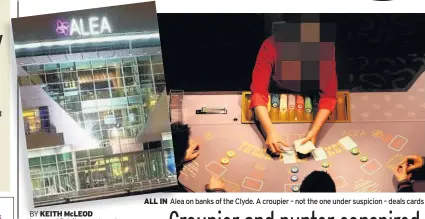  ??  ?? ALL IN Alea on banks of the Clyde. A croupier – not the one under suspicion – deals cards
