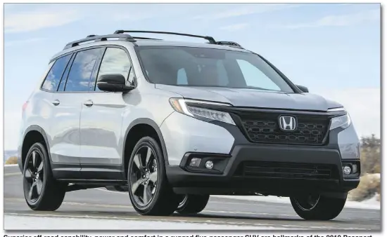  ??  ?? Superior off-road capability, power and comfort in a rugged five-passenger SUV are hallmarks of the 2019 Passport