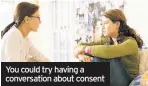  ??  ?? You could try having a conversati­on about consent