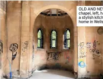  ?? ?? OLD AND NEW: The vandalised chapel, left, has become part of a stylish kitchen area of the home in Wellsborou­gh