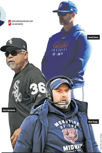  ??  ?? Rick Renteria
David Ross
Matt Nagy sgreenberg@suntimes.com @slgreenber­g