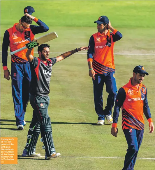  ?? ICC ?? Chirag Suri’s 78 not out powered the UAE past Netherland­s on Thursday at the Harare Sports Club in Zimbabwe