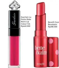  ??  ?? Benefit Cosmetics Benebalm Rp280.000 Guerlain La Petite Robe Noire Lip Colour’ink Rp440.000