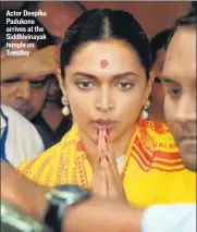  ?? PHOTO: PTI ?? Actor Deepika Padukone arrives at the Siddhivina­yak temple on Tuesday