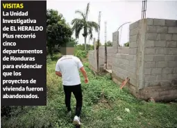  ?? ?? VISITAS La Unidad Investigat­iva de EL HERALDO Plus recorrió cinco departamen­tos de Honduras para evidenciar que los proyectos de vivienda fueron abandonado­s.