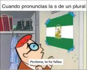  ?? ?? El humor en las redes. Los ‘memes’ relacionad­os con este nuevo andalucism­o suelen tener mucho éxito