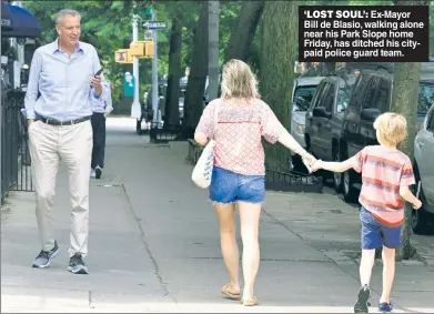  ?? ?? ‘LOST SOUL’: Ex-Mayor Bill de Blasio, walking alone near his Park Slope home Friday, has ditched his citypaid police guard team.