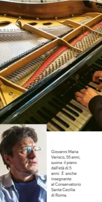  ??  ?? Giovanni Maria Varisco, 55 anni, suona il piano dall’età di 5 anni. È anche insegnante al Conservato­rio Santa Cecilia di Roma.