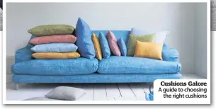  ??  ?? Cushions Galore A guide to choosing the right cushions