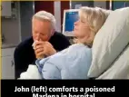  ?? ?? John (left) comforts a poisoned Marlena in hospital.
