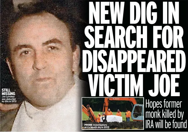  ??  ?? STILL MISSING Joe Lynskey was abducted by IRA in 1972 PROBE Investigat­ors at Co Meath dig in 2015