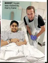  ?? ?? BOOST Yuvan was visited by Harry Kane