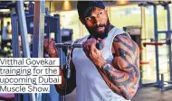  ??  ?? Vitthal Govekar trainging for the upcoming Dubai Muscle Show.