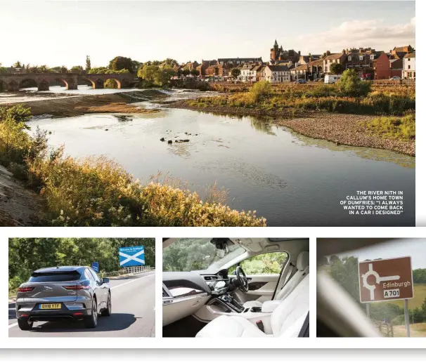  ??  ?? THE RIVER NITH IN CALLUM’S HOME TOWN OF DUMFRIES: “I ALWAYS WANTED TO COME BACK IN A CAR I DESIGNED”