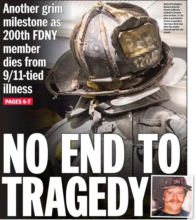  ??  ?? Retired Firefighte­r Richard Driscoll (inset) selflessly rushed to Ground Zero on Sept. 11. He joins a growing list of first responders who have died long after the smoke cleared and the city rebuilt.