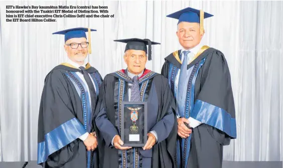 ?? ?? EIT’s Hawke’s Bay kauma¯tua Matiu Eru (centre) has been honoured with the Tuakiri EIT Medal of Distinctio­n. With him is EIT chief executive Chris Collins (left) and the chair of the EIT Board Hilton Collier.