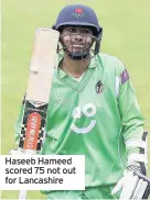  ??  ?? Haseeb Hameed scored 75 not out for Lancashire