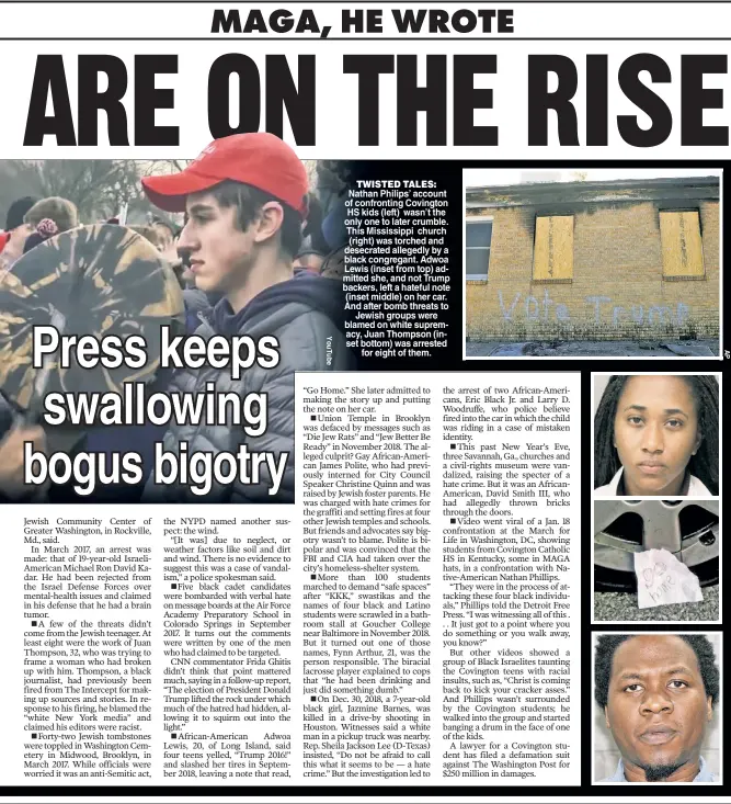  ??  ?? TWISTED TALES: Nathan Philips’ account of confrontin­g Covington HS kids (left) wasn’t the only one to later crumble. This Mississipp­i church (right) was torched and desecrated allegedly by a black congregant. Adwoa Lewis (inset from top) admitted she, and not Trump backers, left a hateful note (inset middle) on her car. And after bomb threats to Jewish groups were blamed on white supremacy, Juan Thompson (inset bottom) was arrested for eight of them.