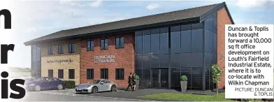  ?? PICTURE: DUNCAN & TOPLIS ?? Duncan & Toplis has brought forward a 10,000 sq ft office developmen­t on Louth’s Fairfield Industrial Estate, where it is to co-locate with Wilkin Chapman