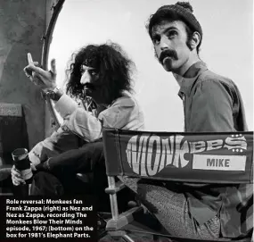  ?? ?? Role reversal: Monkees fan Frank Zappa (right) as Nez and Nez as Zappa, recording The Monkees Blow Their Minds episode, 1967; (bottom) on the box for 1981’s Elephant Parts.