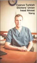  ??  ?? Cyprus Turkish Doctors’ Union head Ahmet Varış