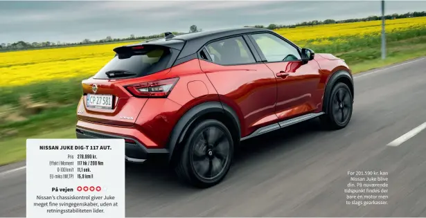  ??  ?? For 201.590 kr. kan Nissan Juke blive din. På nuvaerende tidspunkt findes der bare én motor men to slags gearkasser.