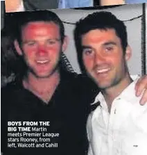  ??  ?? BOYS FROM THE BIG TIME Martin meets Premier League stars Rooney, from left, Walcott and Cahill