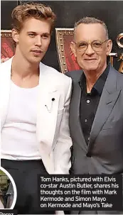  ?? ?? Tom Hanks, pictured with Elvis co-star Austin Butler, shares his thoughts on the film with Mark Kermode and Simon Mayo on Kermode and Mayo’s Take