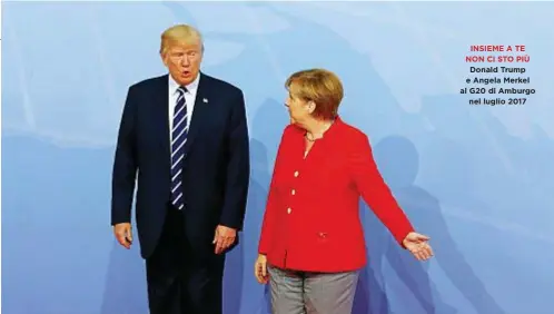  ??  ?? INSIEME A TE NON CI STO PIÙ Donald Trump e Angela Merkel al G20 di Amburgo nel luglio 2017