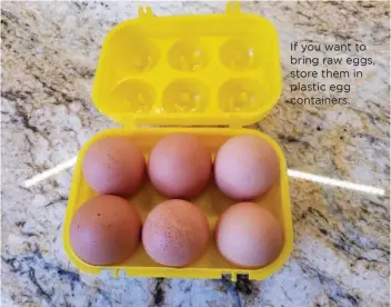  ??  ?? If you want to bring raw eggs, store them in plastic egg containers.