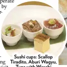  ??  ?? Sushi cups: Scallop Tiradito, Aburi Wagyu, Tuna with Wasabi Salsa and Tamago