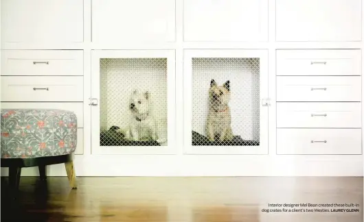  ?? LAUREY GLENN ?? Interior designer Mel Bean created these built-in dog crates for a client’s two Westies.