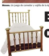  ??  ?? Museo. Un juego de comedor y vajilla de la época colonial. Muestra. Cama de metal, típica de la época colonial, además de cubrecamas bordados.