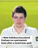  ??  ?? Matt Salisbury has joined Durham on a permanent basis after a recent loan spell